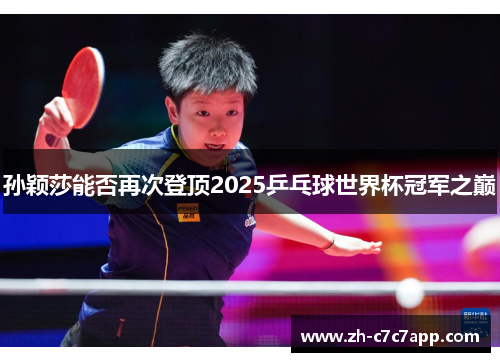 孙颖莎能否再次登顶2025乒乓球世界杯冠军之巅 孙颖莎能否再次登顶2025乒乓球世界杯冠军之巅