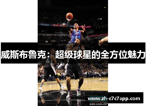 威斯布鲁克：超级球星的全方位魅力