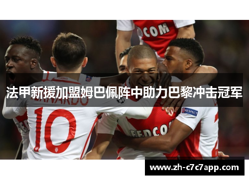 法甲新援加盟姆巴佩阵中助力巴黎冲击冠军